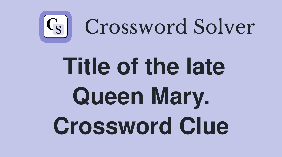 Title of the late Queen Mary. Crossword Clue
