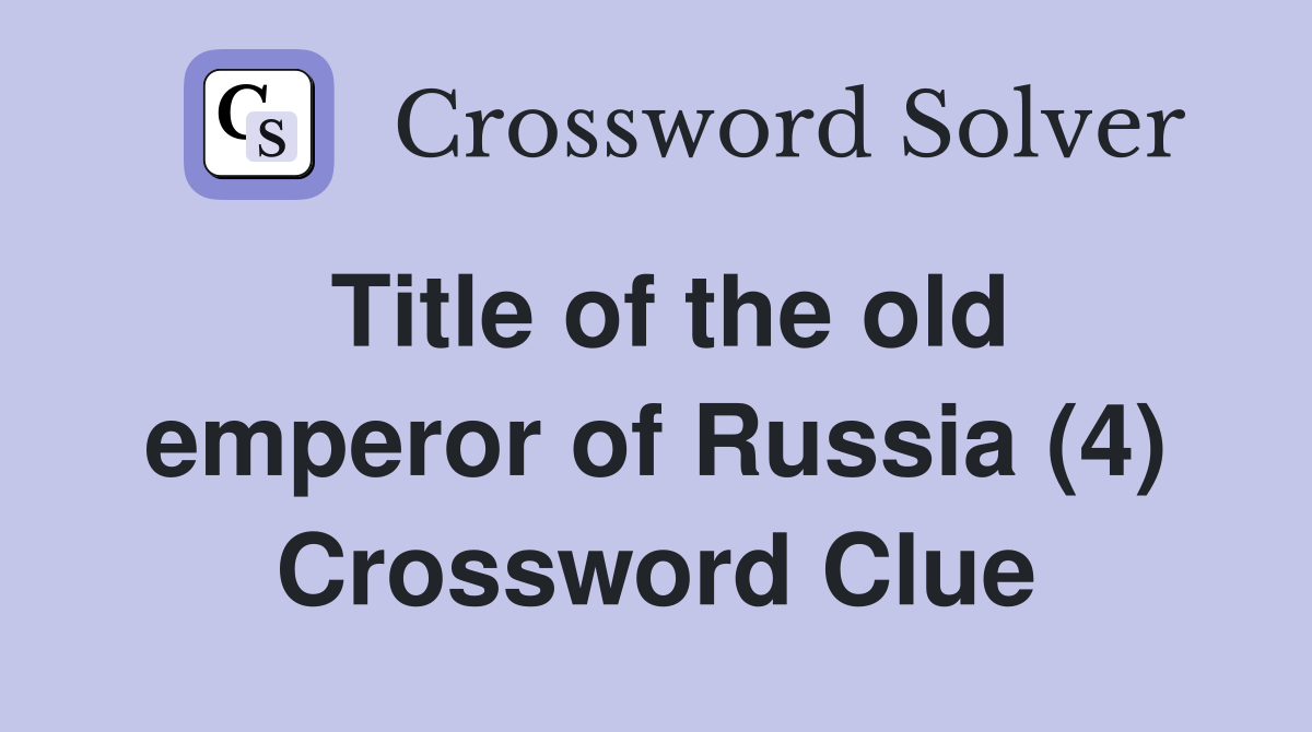 Title of the old emperor of Russia (4) Crossword Clue
