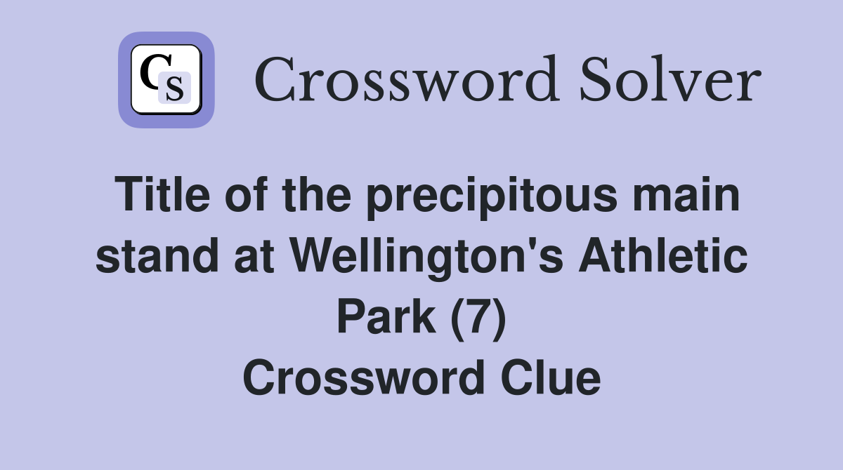 Title of the precipitous main stand at Wellington's Athletic Park (7) Crossword Clue