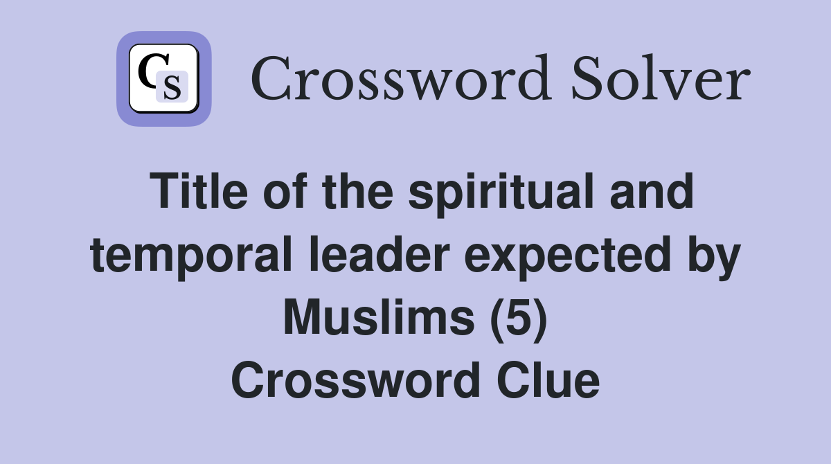 Title of the spiritual and temporal leader expected by Muslims (5) Crossword Clue