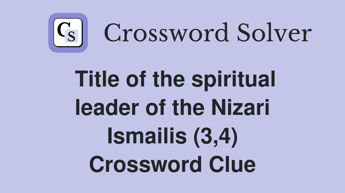 Title of the spiritual leader of the Nizari Ismailis (3,4) Crossword Clue