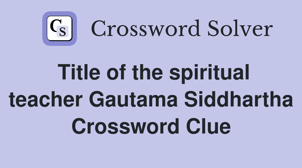 Title of the spiritual teacher Gautama Siddhartha Crossword Clue