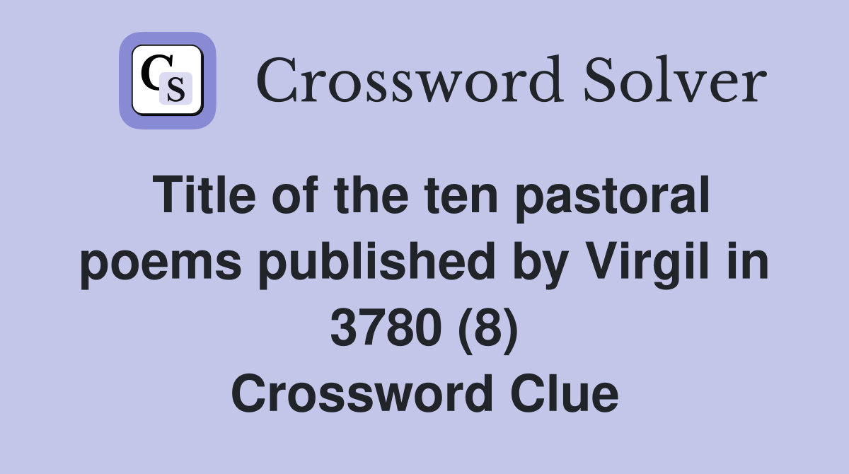 Title of the ten pastoral poems published by Virgil in 3780 (8) Crossword Clue
