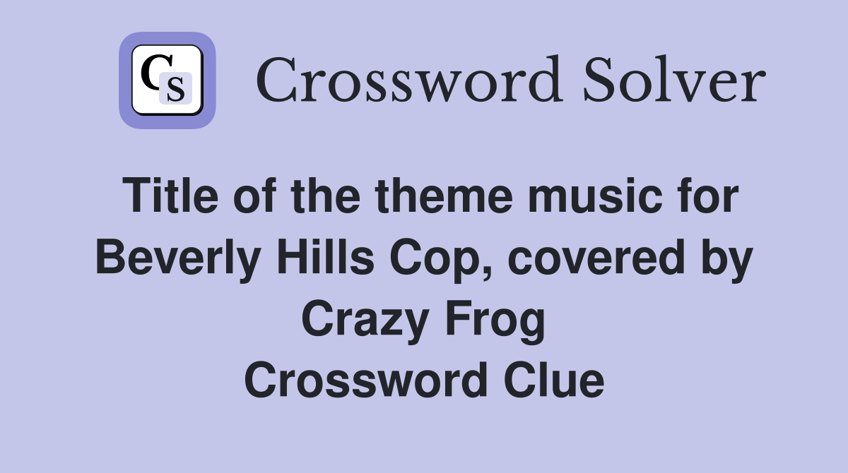 Title of the theme music for Beverly Hills Cop, covered by Crazy Frog Crossword Clue