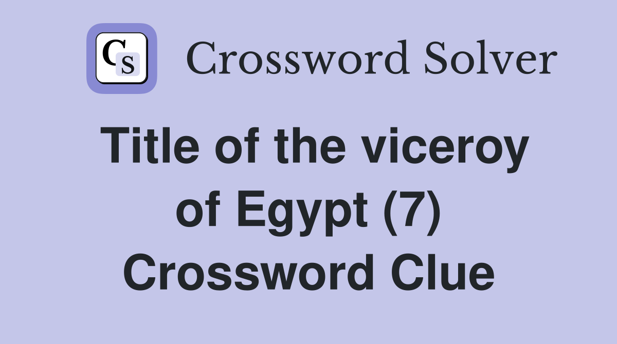 Title of the viceroy of Egypt (7) Crossword Clue