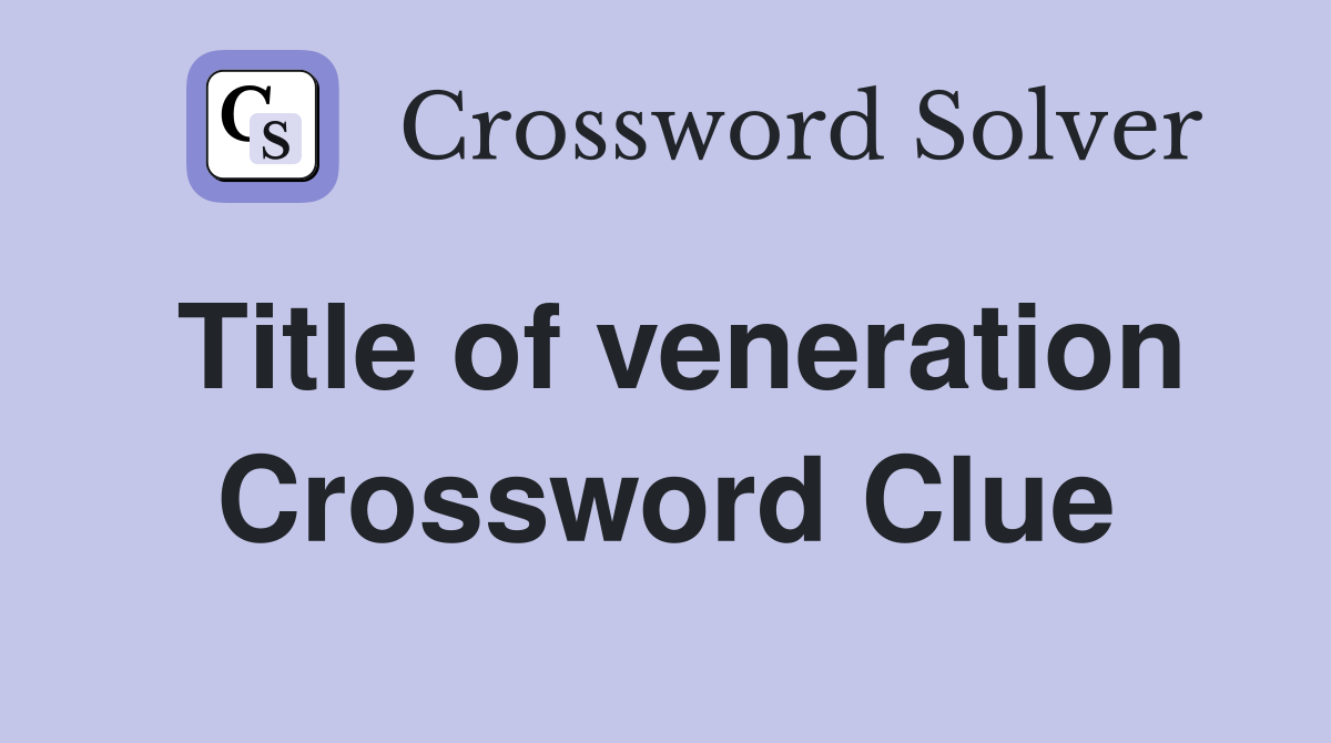 Title of veneration Crossword Clue
