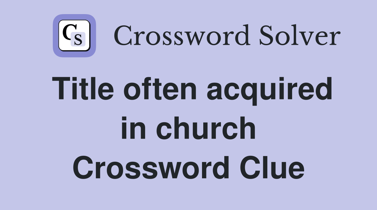 Title often acquired in church Crossword Clue
