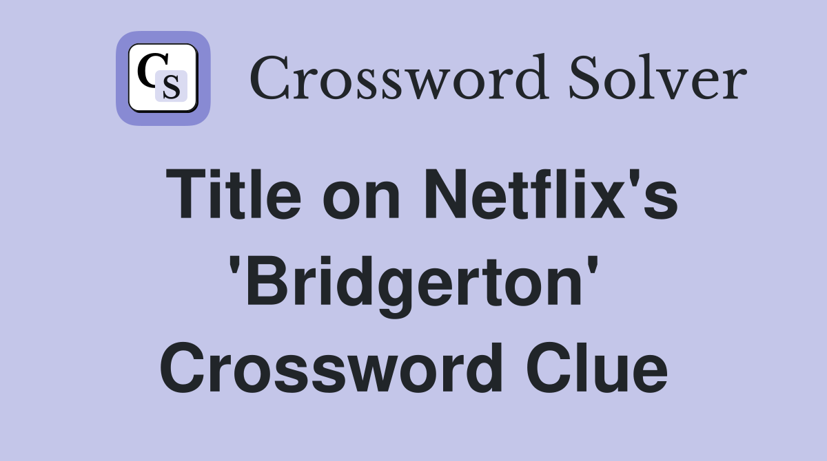 Title on Netflix's 'Bridgerton' Crossword Clue