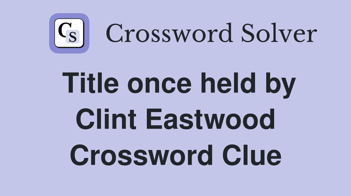Title once held by Clint Eastwood Crossword Clue