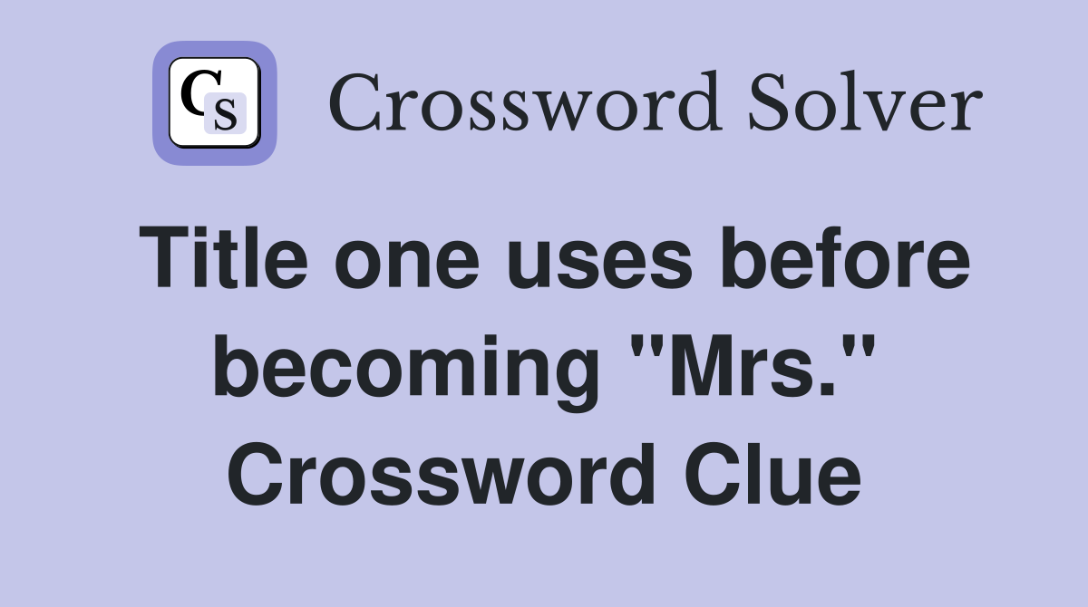 Title one uses before becoming "Mrs." Crossword Clue