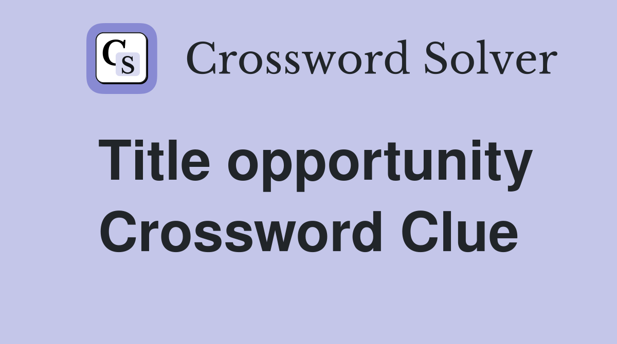 Title opportunity Crossword Clue