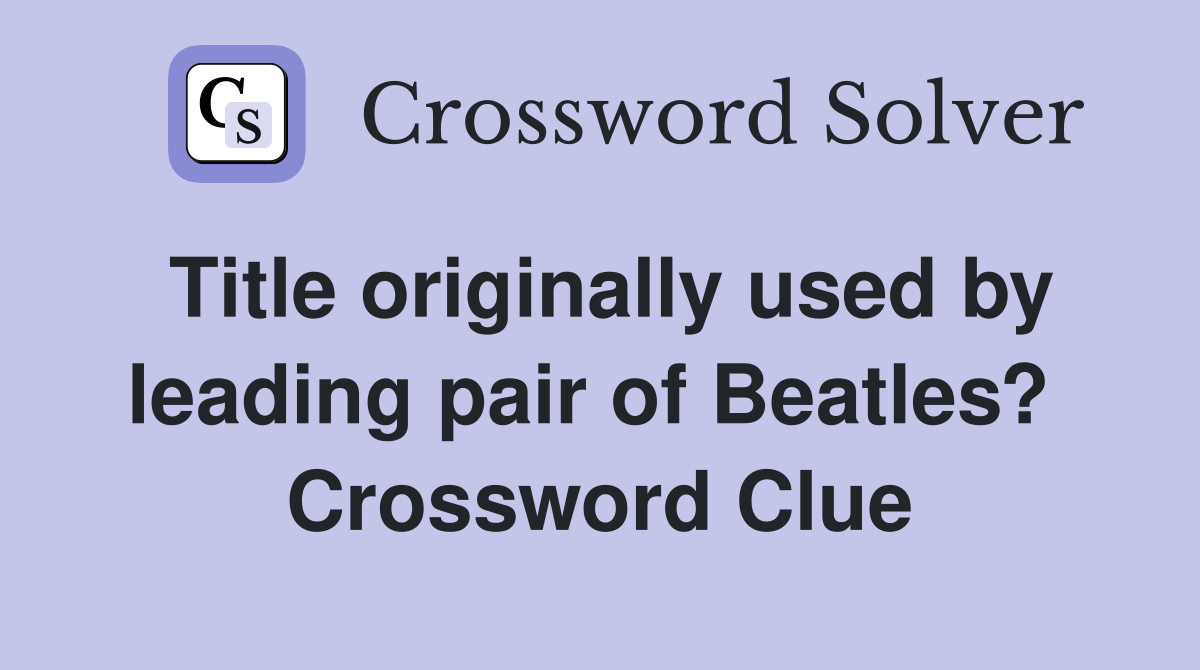 Title originally used by leading pair of Beatles?  Crossword Clue