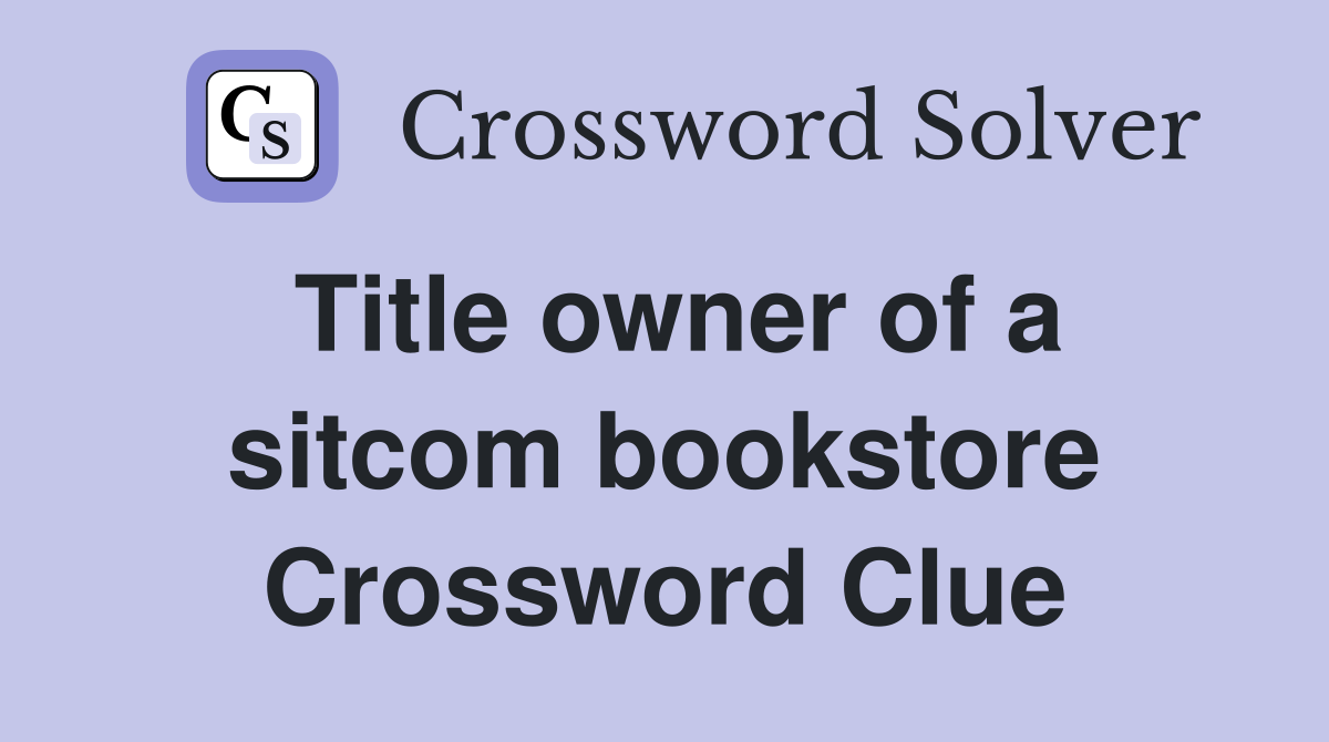 Title owner of a sitcom bookstore Crossword Clue