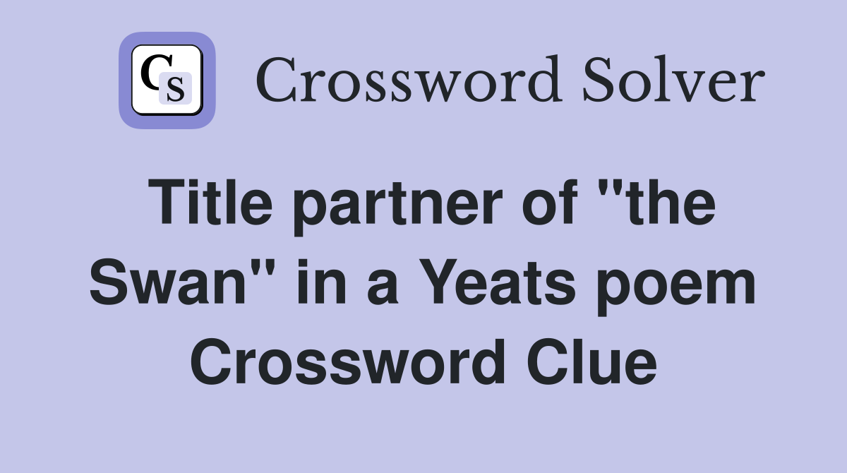 Title partner of "the Swan" in a Yeats poem Crossword Clue