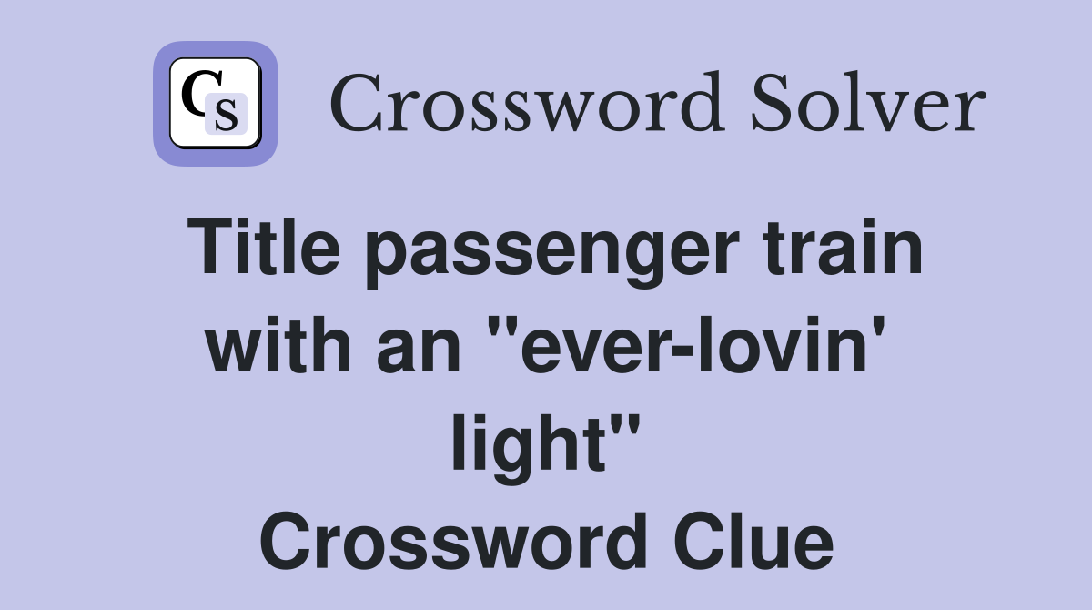 Title passenger train with an "ever-lovin' light" Crossword Clue