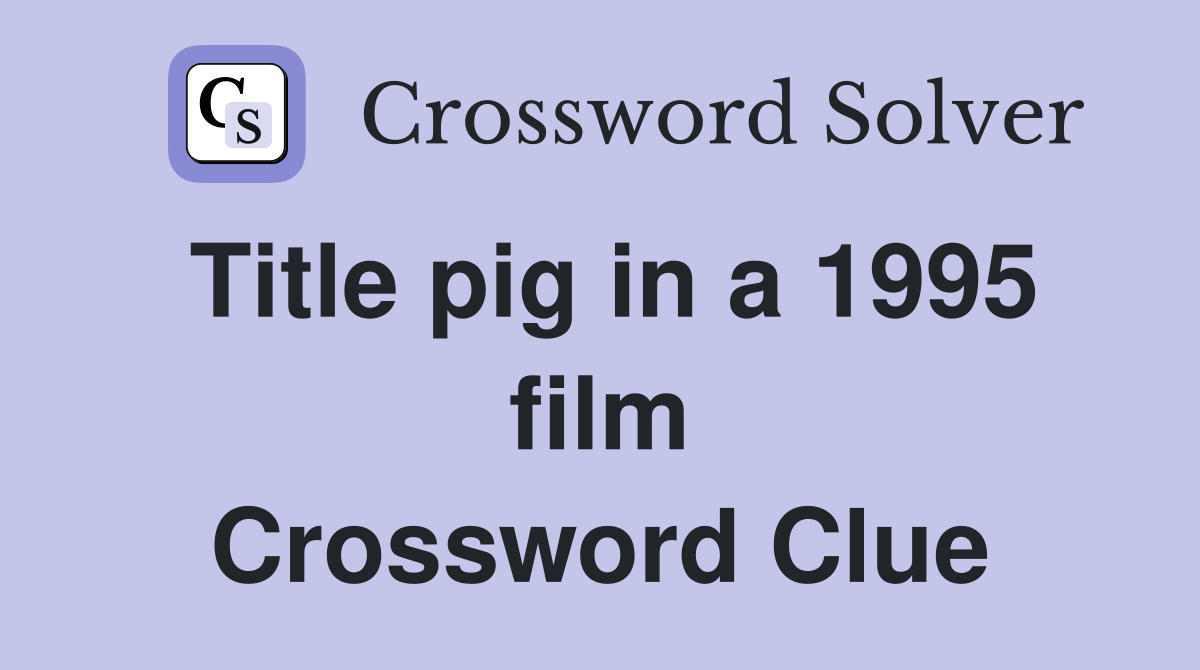 Title pig in a 1995 film Crossword Clue
