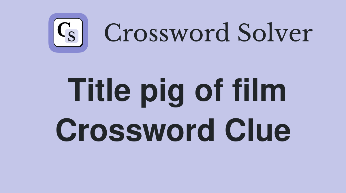 Title pig of film Crossword Clue