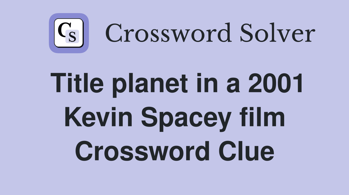 Title planet in a 2001 Kevin Spacey film Crossword Clue