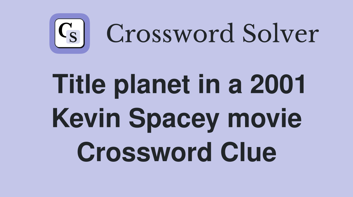 Title planet in a 2001 Kevin Spacey movie Crossword Clue