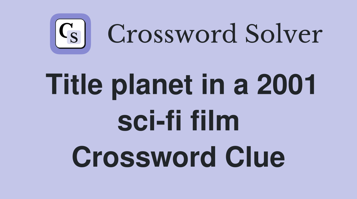 Title planet in a 2001 sci-fi film Crossword Clue