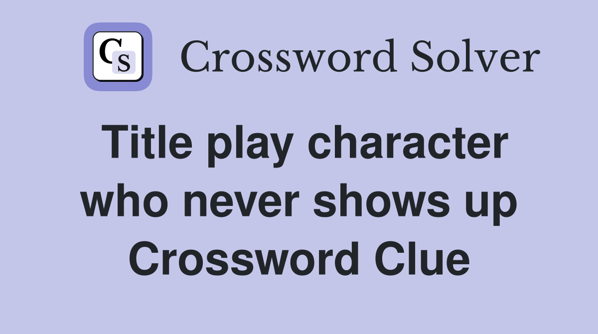Title play character who never shows up Crossword Clue