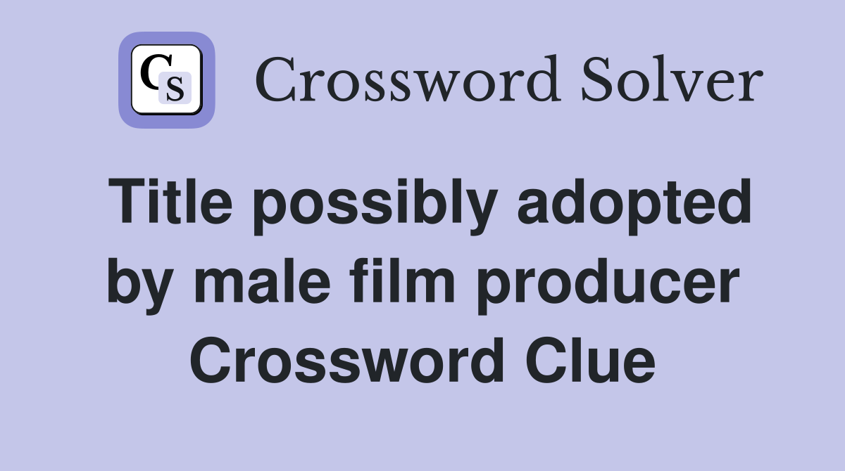 Title possibly adopted by male film producer Crossword Clue