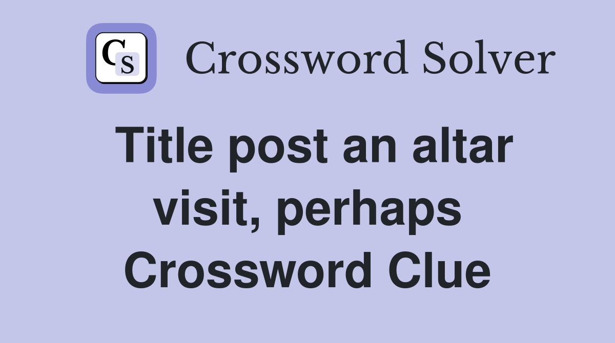 Title post an altar visit, perhaps Crossword Clue