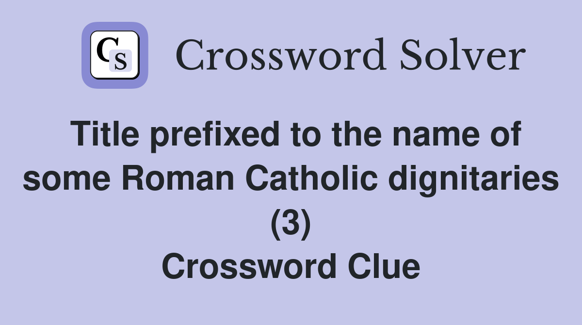 Title prefixed to the name of some Roman Catholic dignitaries (3) Crossword Clue