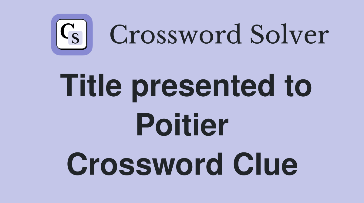 Title presented to Poitier Crossword Clue
