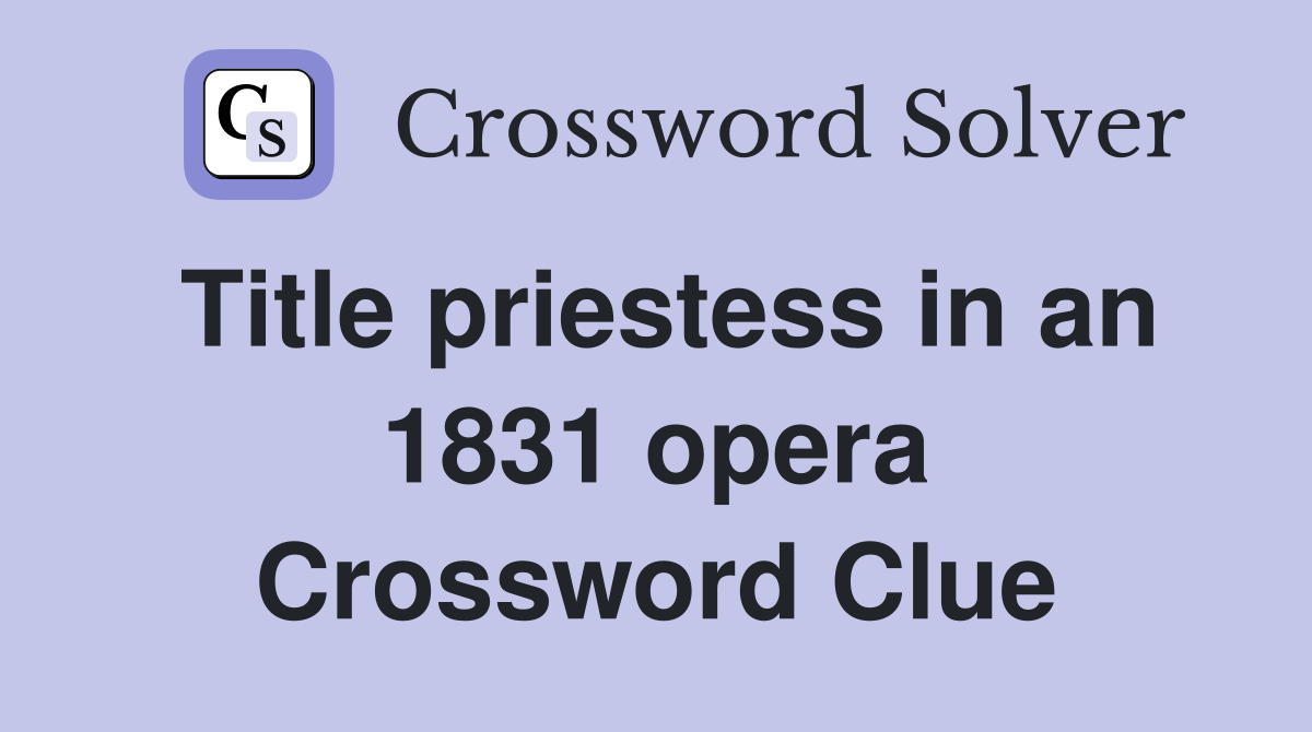 Title priestess in an 1831 opera Crossword Clue
