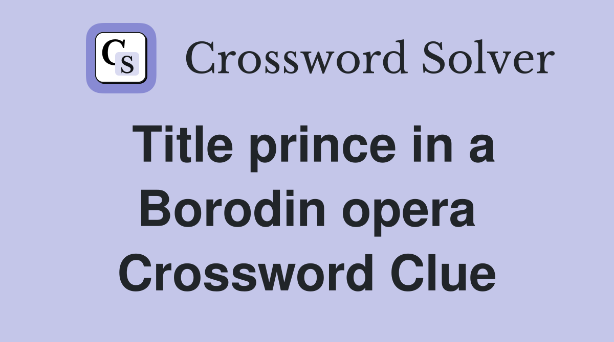 Title prince in a Borodin opera Crossword Clue