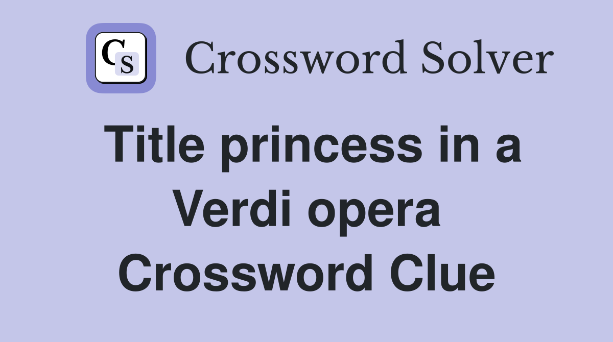Title princess in a Verdi opera Crossword Clue