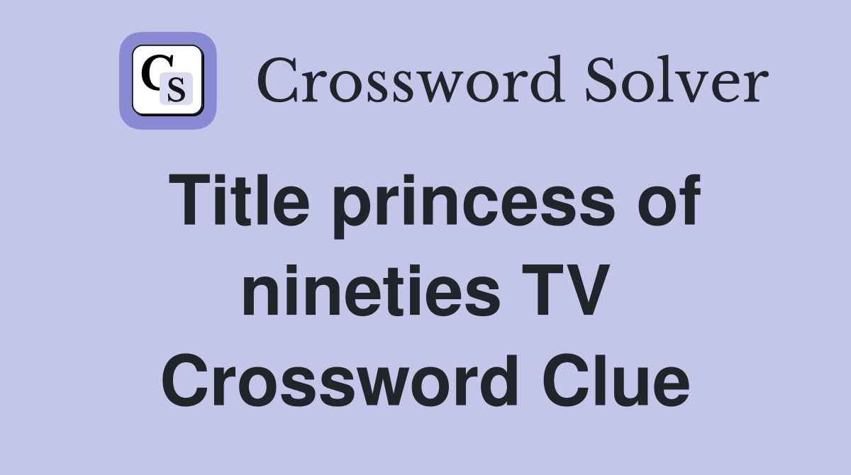 Title princess of nineties TV Crossword Clue