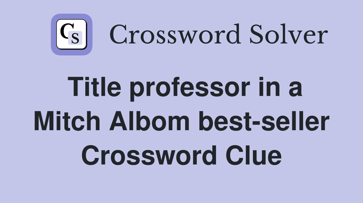 Title professor in a Mitch Albom best-seller Crossword Clue