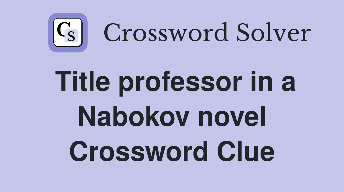 Title professor in a Nabokov novel Crossword Clue