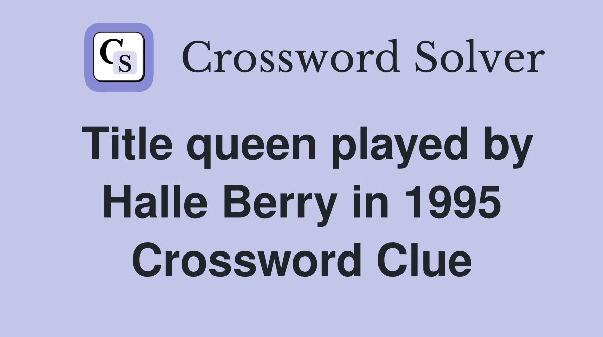 Title queen played by Halle Berry in 1995 Crossword Clue