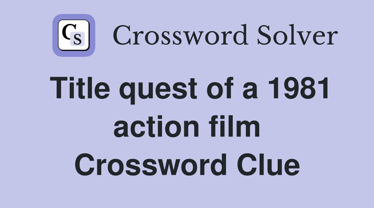 Title quest of a 1981 action film Crossword Clue