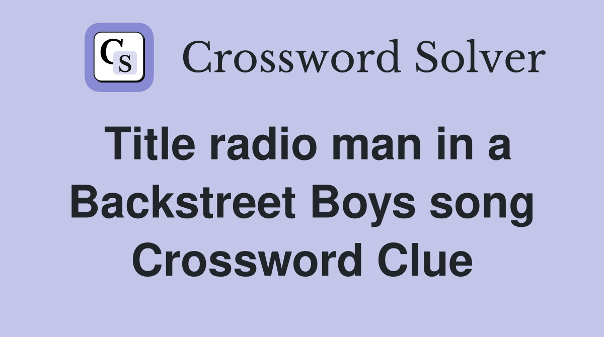 Title radio man in a Backstreet Boys song Crossword Clue