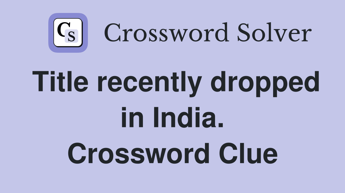 Title recently dropped in India. Crossword Clue