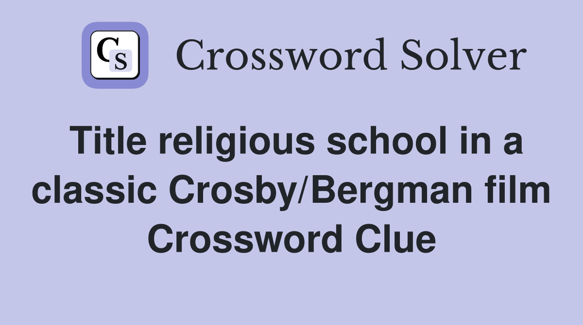 Title religious school in a classic Crosby/Bergman film Crossword Clue