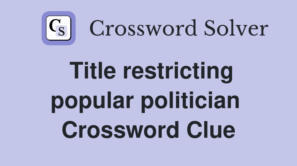 Title restricting popular politician  Crossword Clue
