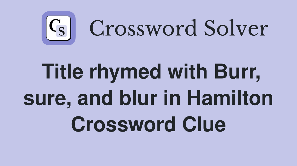 Title rhymed with Burr, sure, and blur in Hamilton Crossword Clue