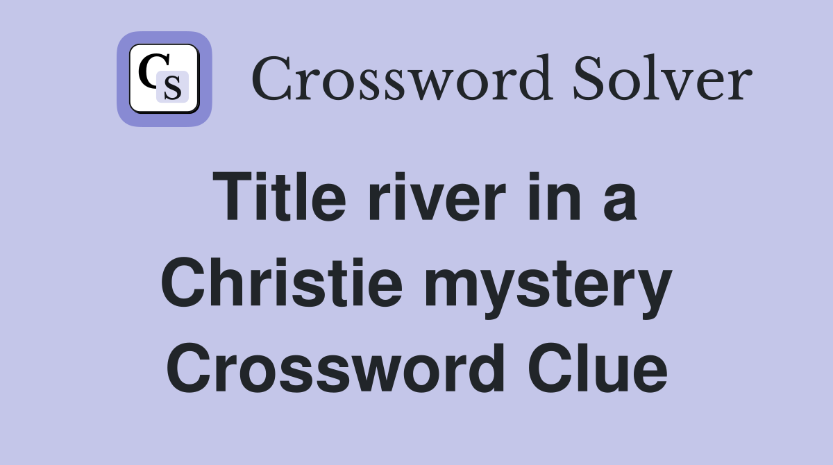 Title river in a Christie mystery Crossword Clue