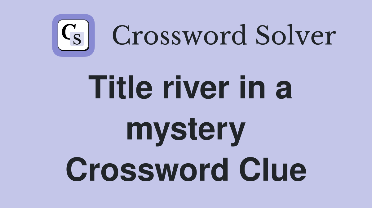Title river in a mystery Crossword Clue