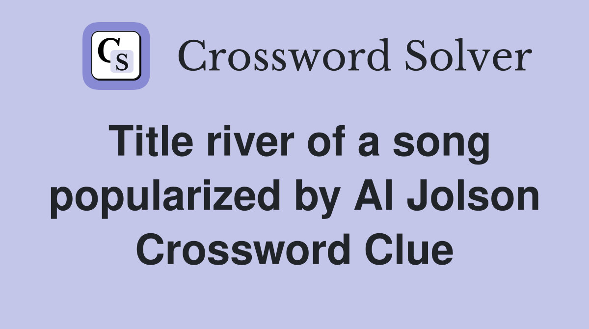 Title river of a song popularized by Al Jolson Crossword Clue
