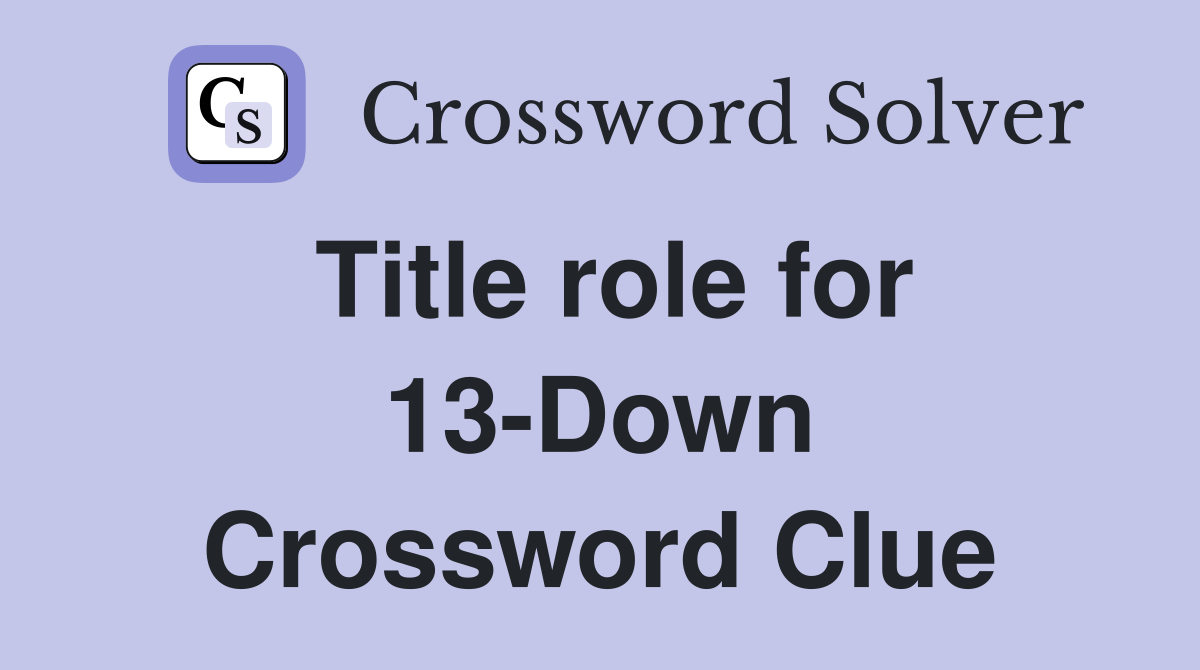 Title role for 13-Down Crossword Clue