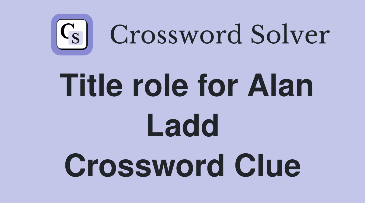 Title role for Alan Ladd Crossword Clue