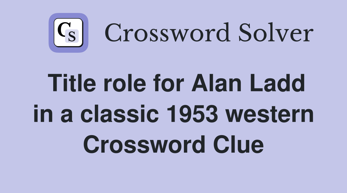 Title role for Alan Ladd in a classic 1953 western Crossword Clue