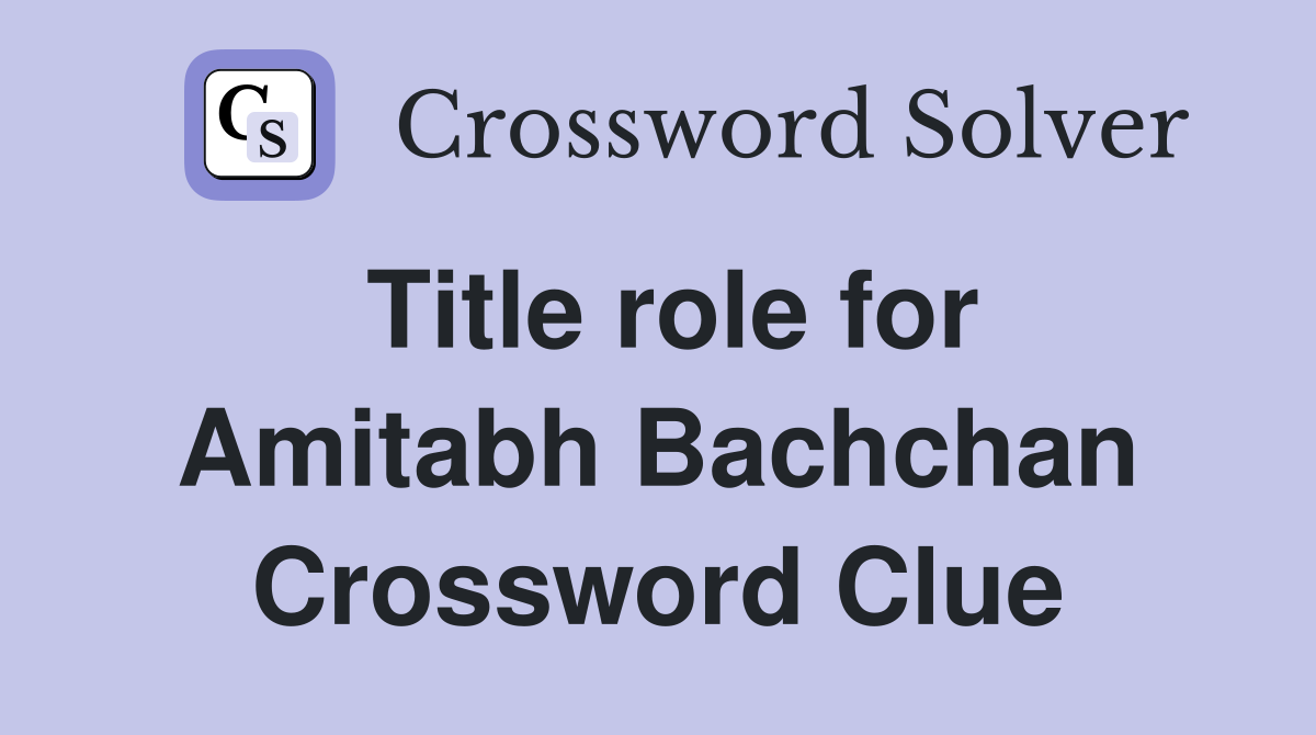 Title role for Amitabh Bachchan Crossword Clue