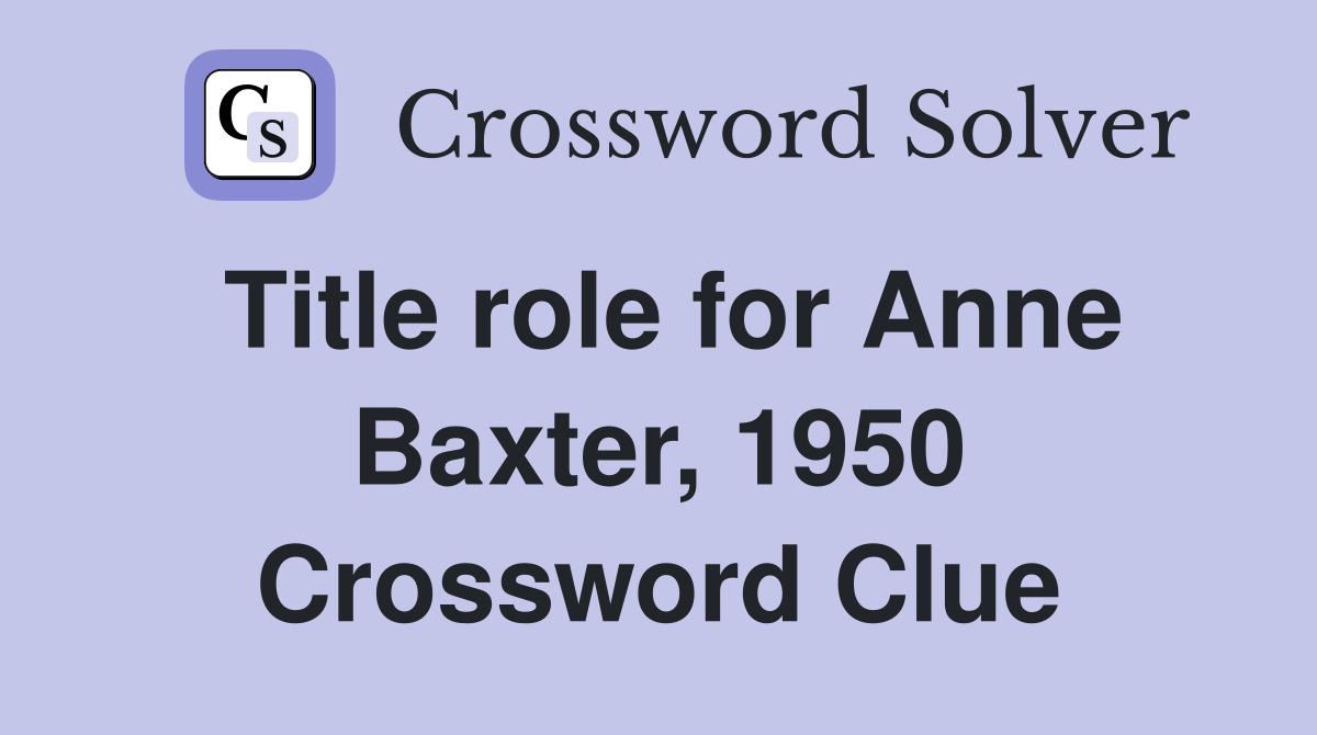 Title role for Anne Baxter, 1950 Crossword Clue